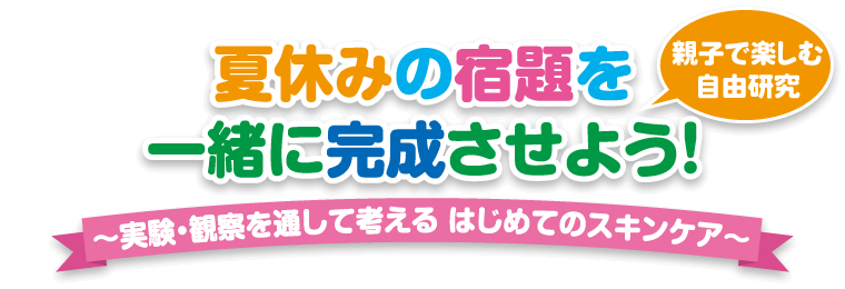 【親子で楽しむ自由研究】夏休みの宿題を一緒に完成させよう！ ～実験・観察を通して考える はじめてのスキンケア～
